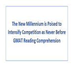 The New Millennium is Poised to Intensify Competition as Never Before GMAT Reading Comprehension